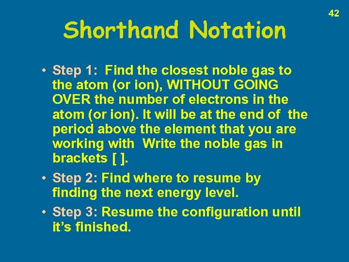 Shorthand Notation • Step 1: Find the closest noble gas to the atom (or