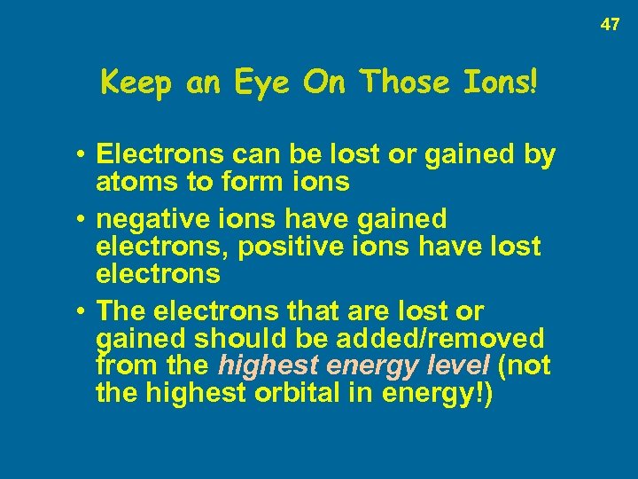 47 Keep an Eye On Those Ions! • Electrons can be lost or gained