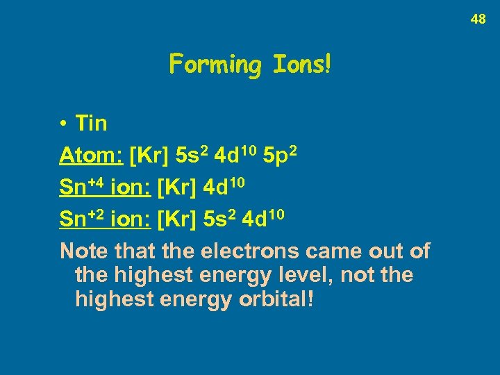 48 Forming Ions! • Tin Atom: [Kr] 5 s 2 4 d 10 5