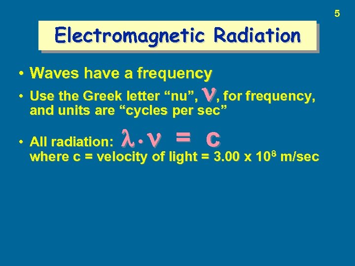 5 Electromagnetic Radiation • Waves have a frequency • Use the Greek letter “nu”,