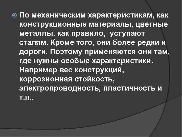  По механическим характеристикам, как конструкционные материалы, цветные металлы, как правило, уступают сталям. Кроме
