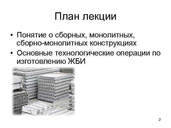 План лекции • Понятие о сборных, монолитных, сборно-монолитных конструкциях • Основные технологические операции по