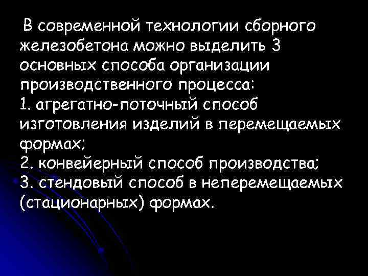 В современной технологии сборного железобетона можно выделить 3 основных способа организации производственного процесса: 1.