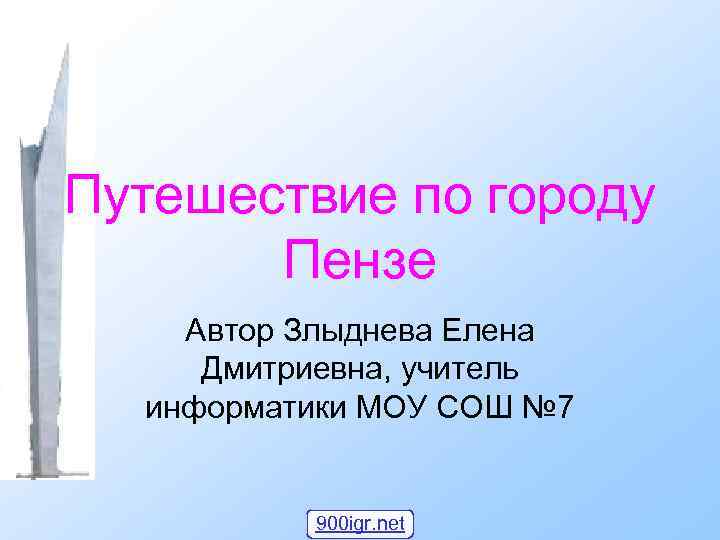 Путешествие по городу Пензе Автор Злыднева Елена Дмитриевна, учитель информатики МОУ СОШ № 7