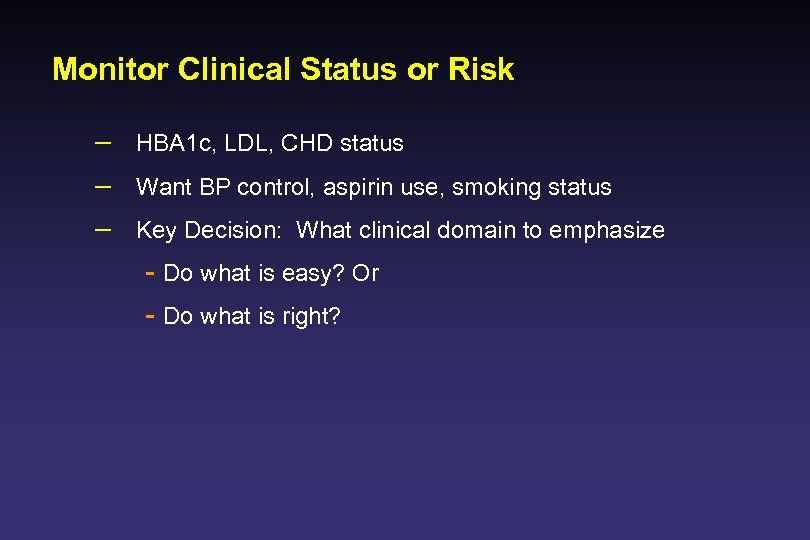 Monitor Clinical Status or Risk – HBA 1 c, LDL, CHD status – Want