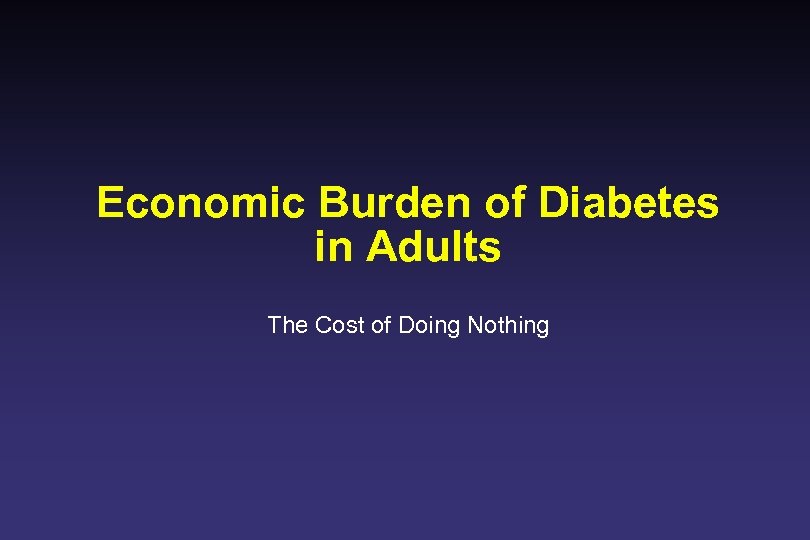 Economic Burden of Diabetes in Adults The Cost of Doing Nothing 