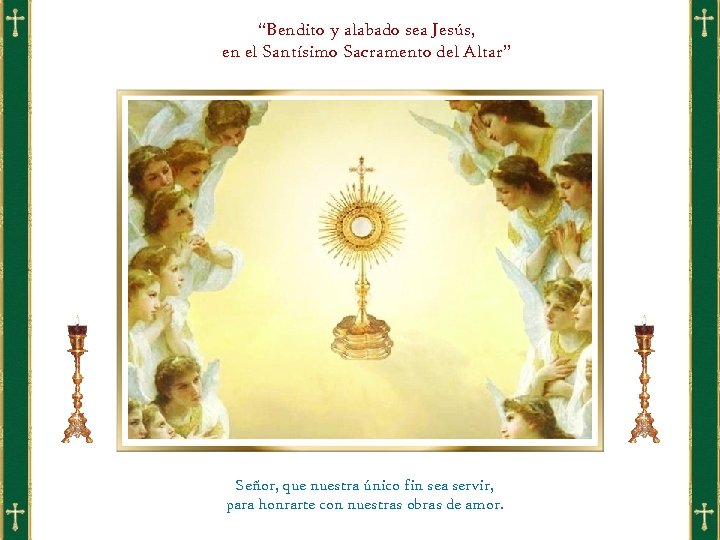 “Bendito y alabado sea Jesús, en el Santísimo Sacramento del Altar” Señor, que nuestra