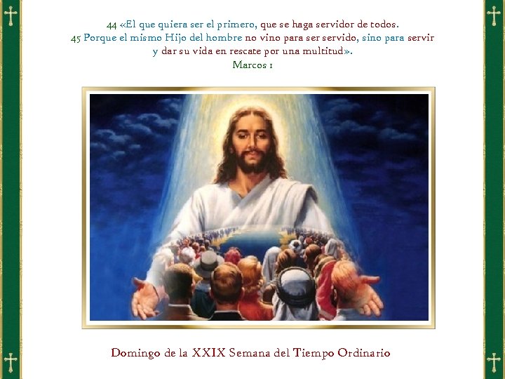 44 «El que quiera ser el primero, que se haga servidor de todos. 45