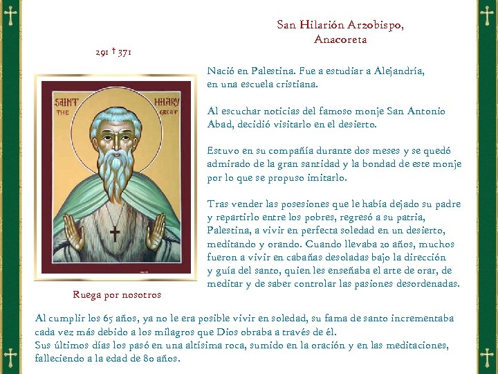 291 † 371 San Hilarión Arzobispo, Anacoreta Nació en Palestina. Fue a estudiar a