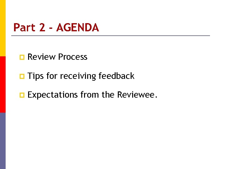 Part 2 - AGENDA p Review Process p Tips for receiving feedback p Expectations