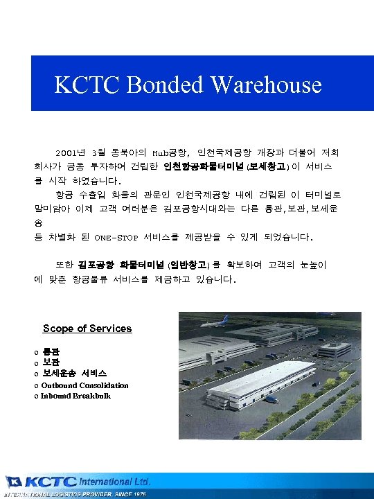 KCTC Bonded Warehouse 2001년 3월 동북아의 Hub공항, 인천국제공항 개장과 더불어 저희 회사가 공동 투자하여