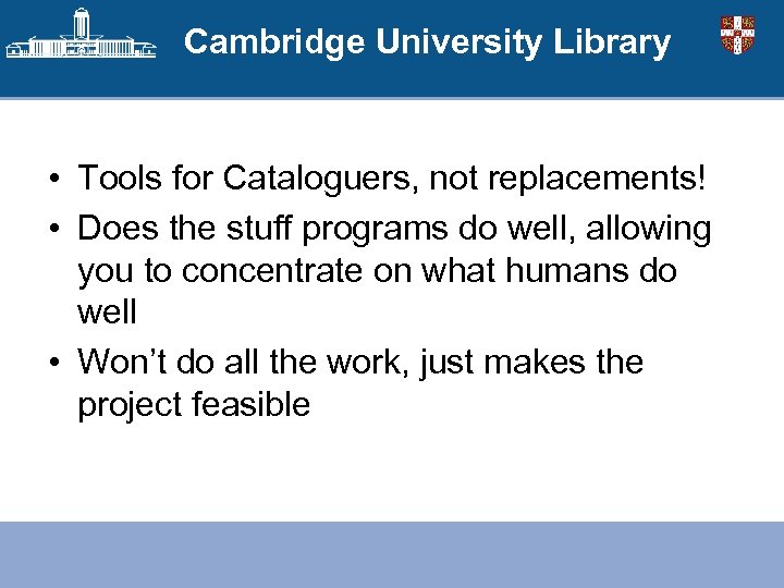Cambridge University Library • Tools for Cataloguers, not replacements! • Does the stuff programs