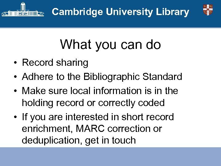 Cambridge University Library What you can do • Record sharing • Adhere to the