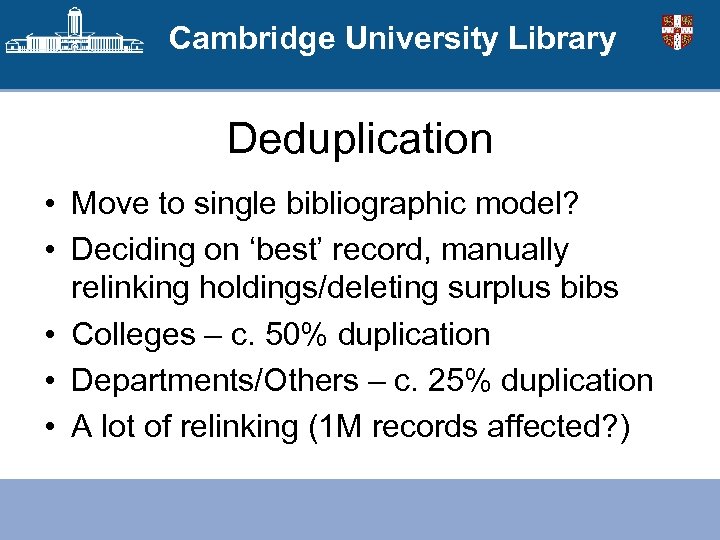 Cambridge University Library Deduplication • Move to single bibliographic model? • Deciding on ‘best’