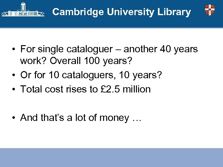 Cambridge University Library • For single cataloguer – another 40 years work? Overall 100