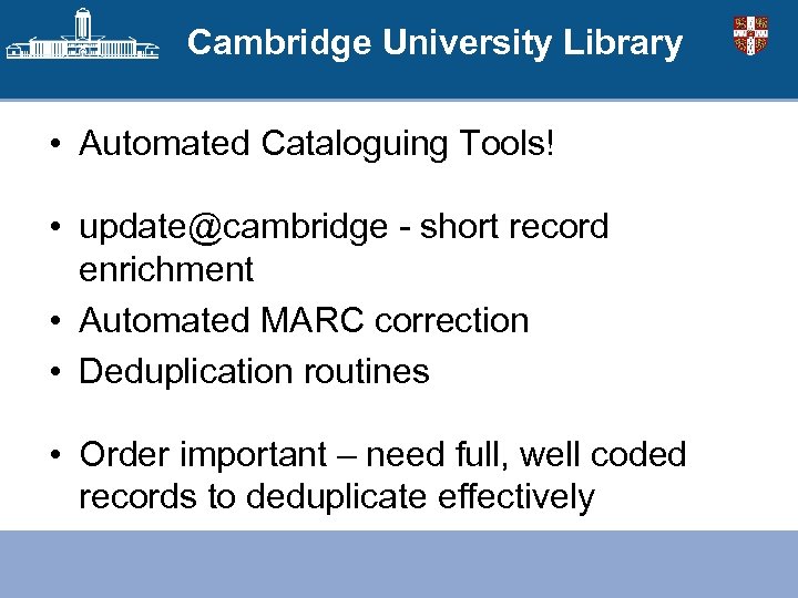 Cambridge University Library • Automated Cataloguing Tools! • update@cambridge - short record enrichment •