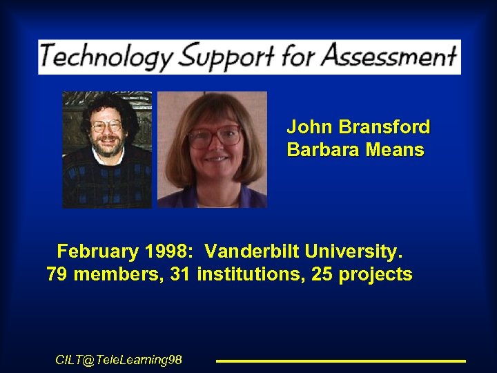 John Bransford Barbara Means February 1998: Vanderbilt University. 79 members, 31 institutions, 25 projects