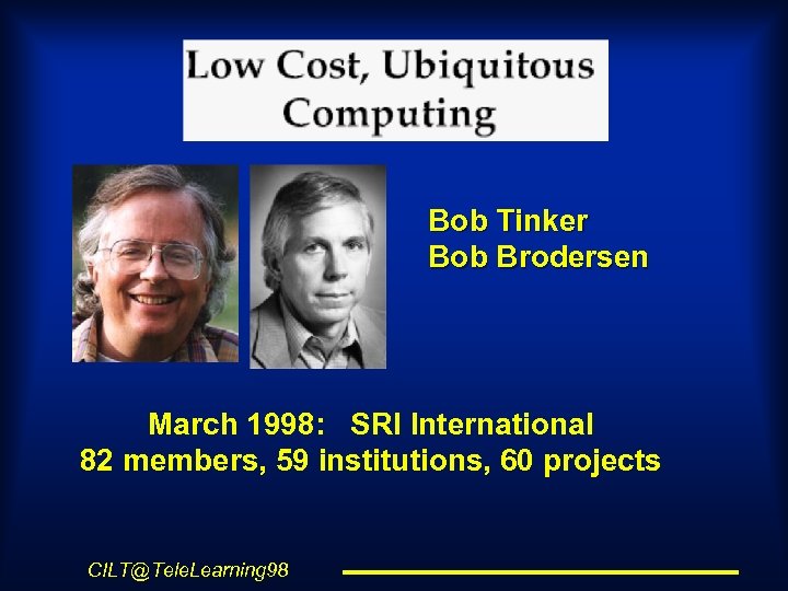 Bob Tinker Bob Brodersen March 1998: SRI International 82 members, 59 institutions, 60 projects