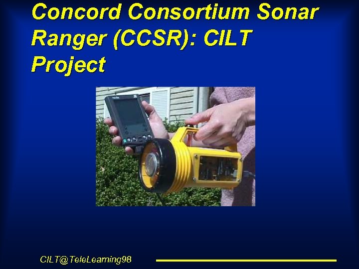 Concord Consortium Sonar Ranger (CCSR): CILT Project CILT@Tele. Learning 98 