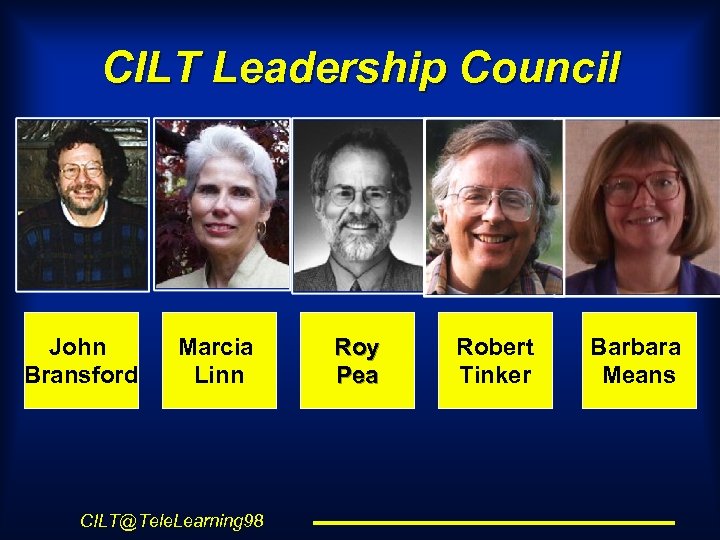 CILT Leadership Council John Bransford Marcia Linn CILT@Tele. Learning 98 Roy Pea Robert Tinker
