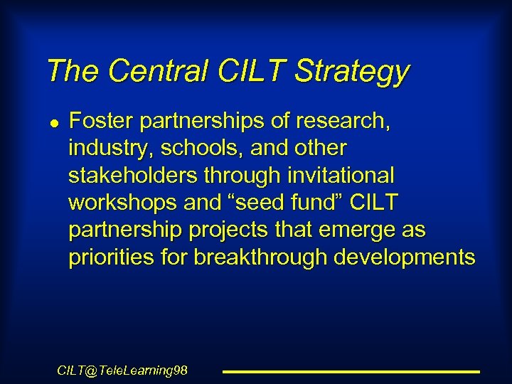 The Central CILT Strategy l Foster partnerships of research, industry, schools, and other stakeholders