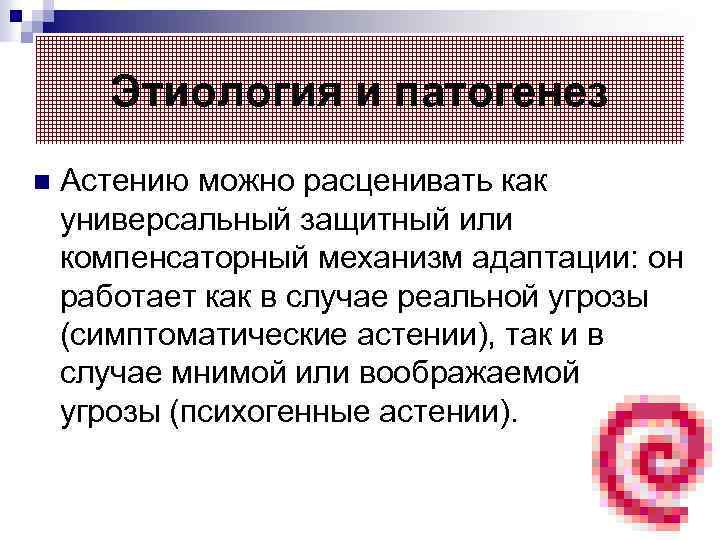 Этиология и патогенез n Астению можно расценивать как универсальный защитный или компенсаторный механизм адаптации: