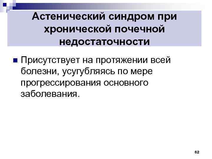 Астенический синдром при хронической почечной недостаточности n Присутствует на протяжении всей болезни, усугубляясь по
