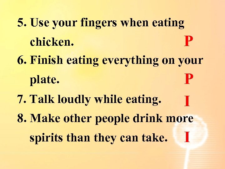5. Use your fingers when eating chicken. P 6. Finish eating everything on your