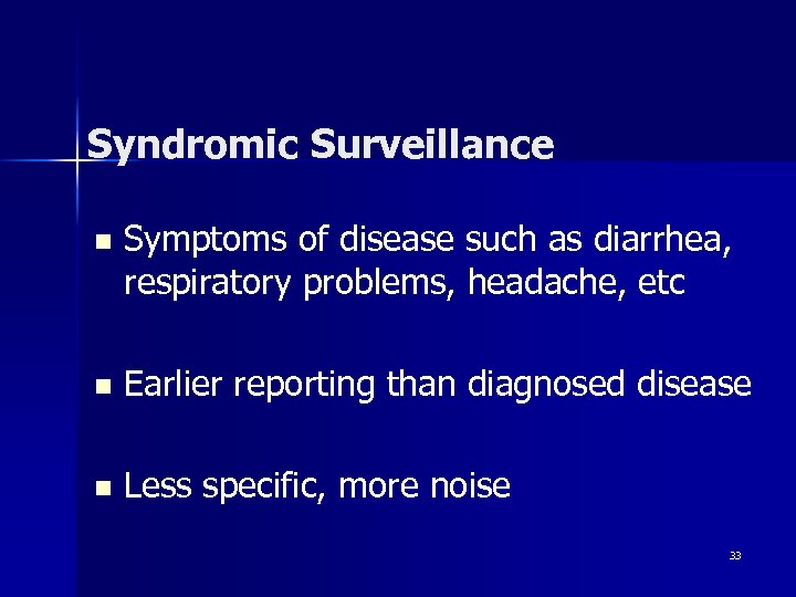 Syndromic Surveillance n Symptoms of disease such as diarrhea, respiratory problems, headache, etc n