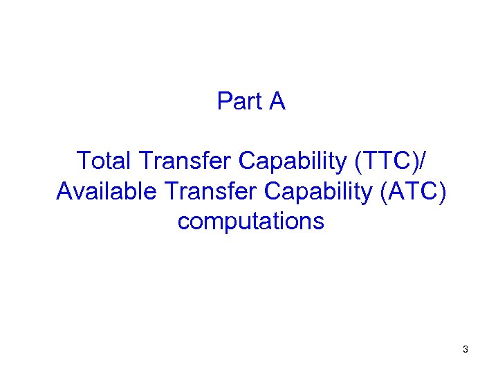 Part A Total Transfer Capability (TTC)/ Available Transfer Capability (ATC) computations 3 