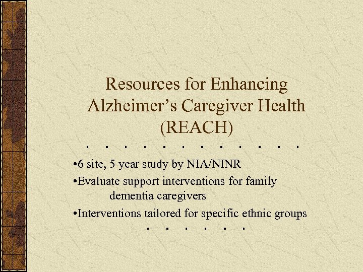 Resources for Enhancing Alzheimer’s Caregiver Health (REACH) • 6 site, 5 year study by