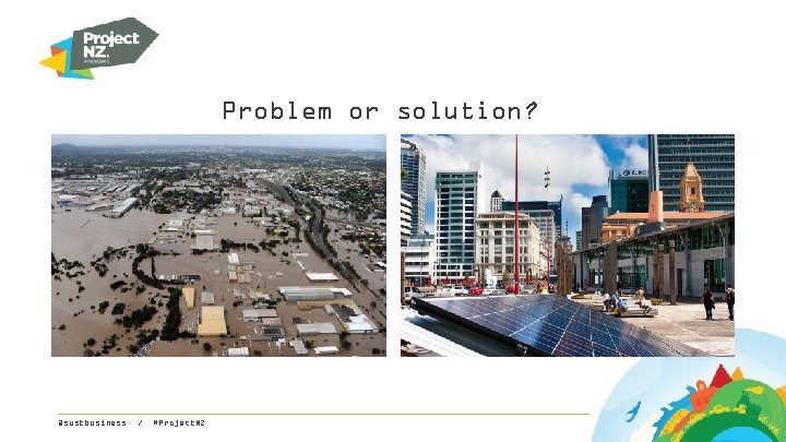 Problem or solution? @sustbusiness / #Project. NZ 
