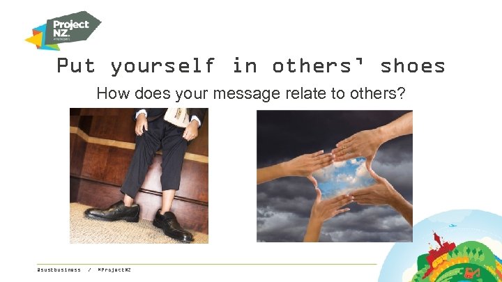Put yourself in others’ shoes How does your message relate to others? @sustbusiness /