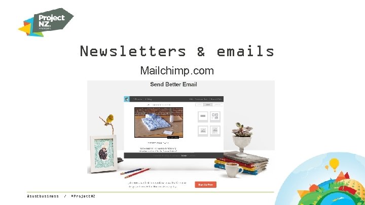 Newsletters & emails Mailchimp. com @sustbusiness / #Project. NZ 