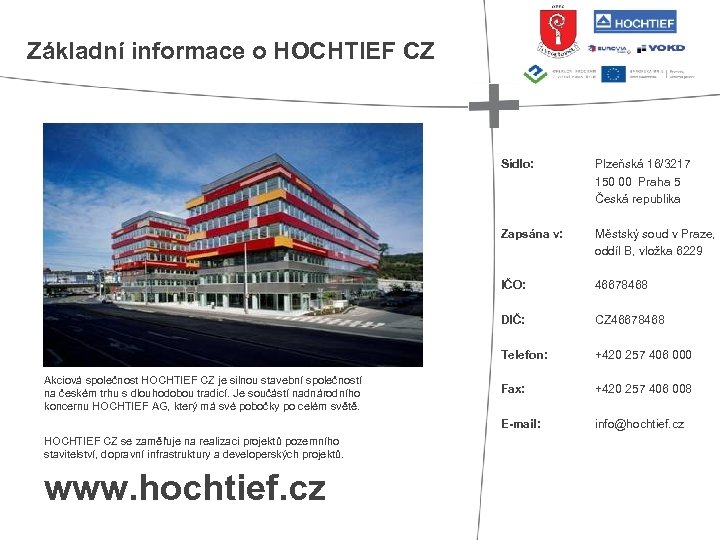Základní informace o HOCHTIEF CZ Sídlo: Zapsána v: IČO: DIČ: Plzeňská 16/3217 150 00