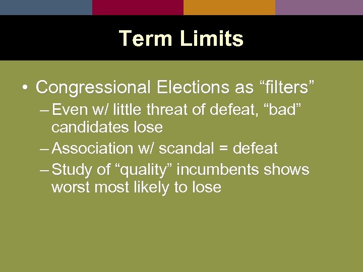 Term Limits • Congressional Elections as “filters” – Even w/ little threat of defeat,