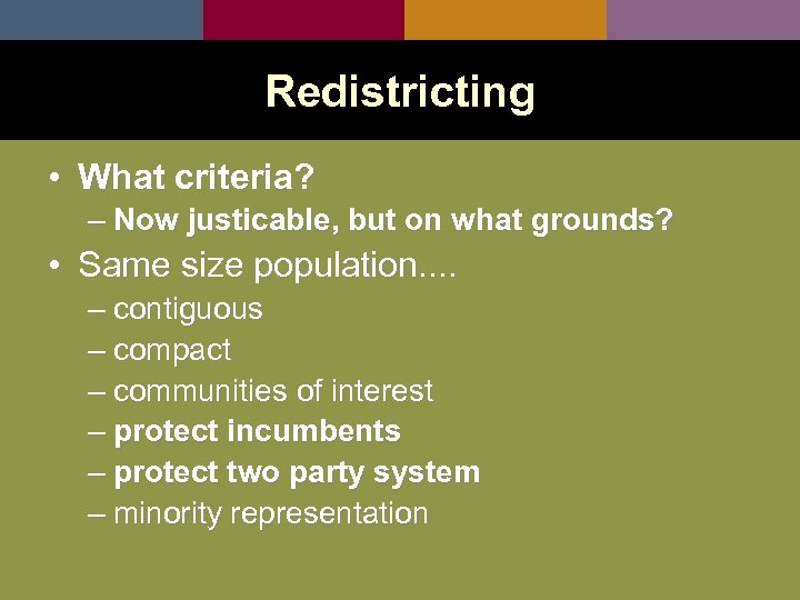 Redistricting • What criteria? – Now justicable, but on what grounds? • Same size