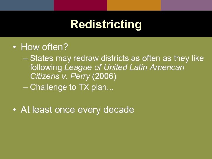Redistricting • How often? – States may redraw districts as often as they like