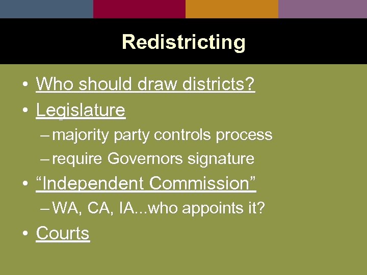 Redistricting • Who should draw districts? • Legislature – majority party controls process –
