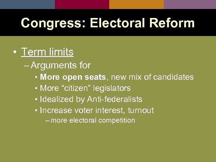 Congress: Electoral Reform • Term limits – Arguments for • More open seats, new