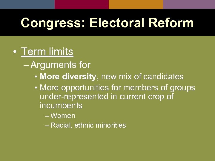 Congress: Electoral Reform • Term limits – Arguments for • More diversity, new mix