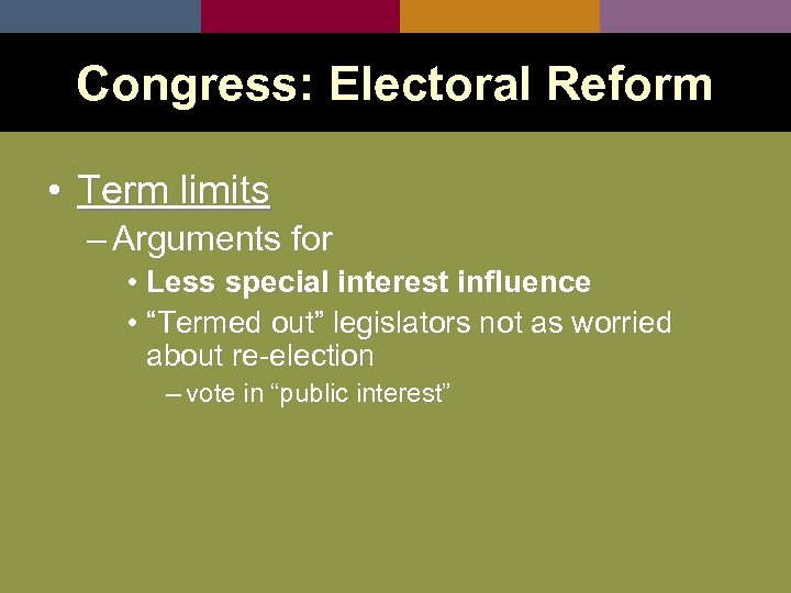 Congress: Electoral Reform • Term limits – Arguments for • Less special interest influence