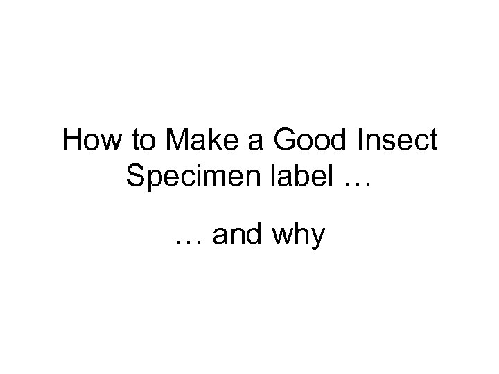How to Make a Good Insect Specimen label … … and why 