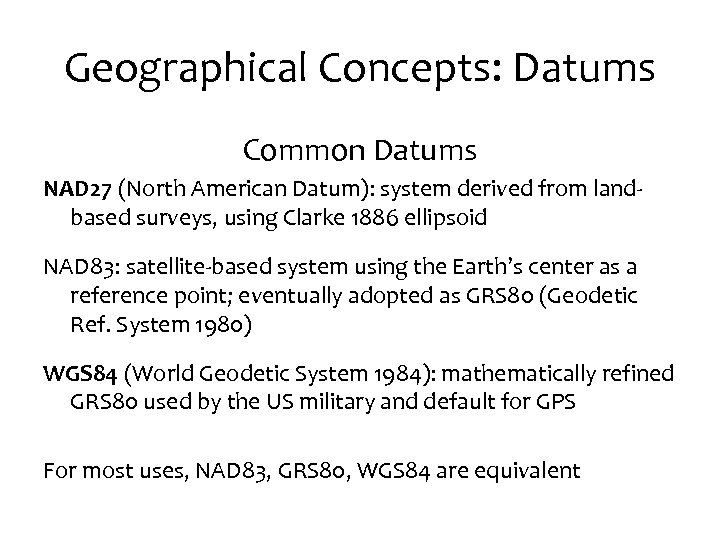 Geographical Concepts: Datums Common Datums NAD 27 (North American Datum): system derived from landbased