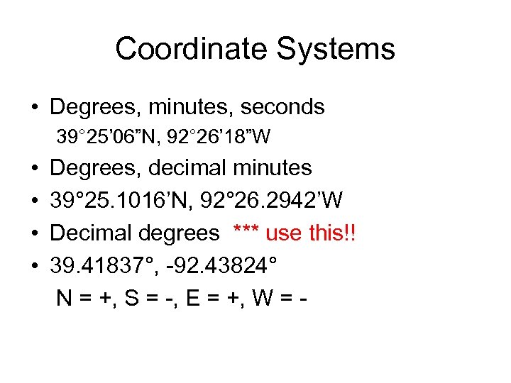 Coordinate Systems • Degrees, minutes, seconds 39° 25’ 06”N, 92° 26’ 18”W • •