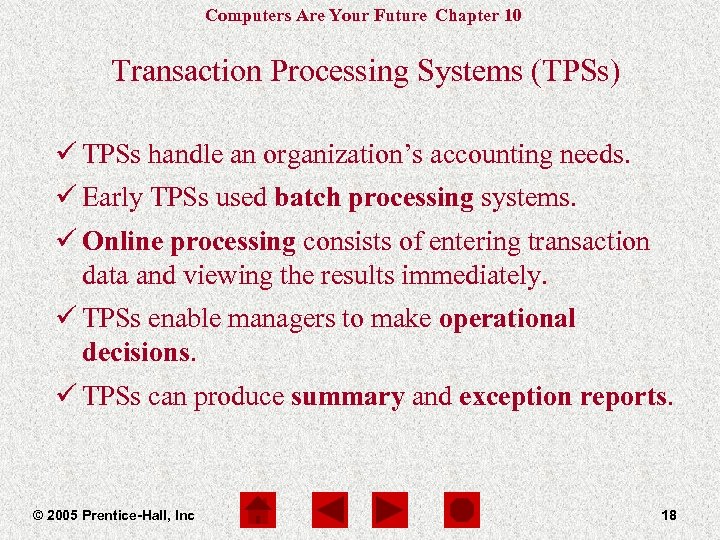 Computers Are Your Future Chapter 10 Transaction Processing Systems (TPSs) ü TPSs handle an