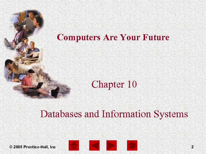 Computers Are Your Future Chapter 10 Databases and Information Systems © 2005 Prentice-Hall, Inc