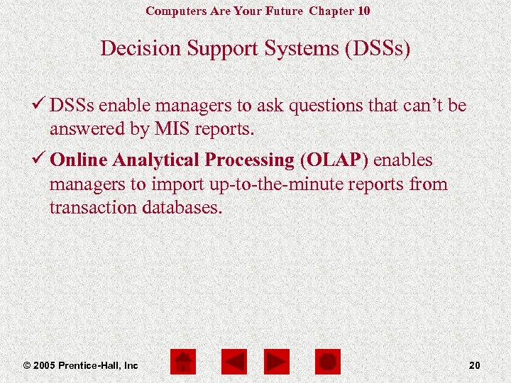 Computers Are Your Future Chapter 10 Decision Support Systems (DSSs) ü DSSs enable managers