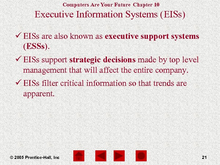 Computers Are Your Future Chapter 10 Executive Information Systems (EISs) ü EISs are also