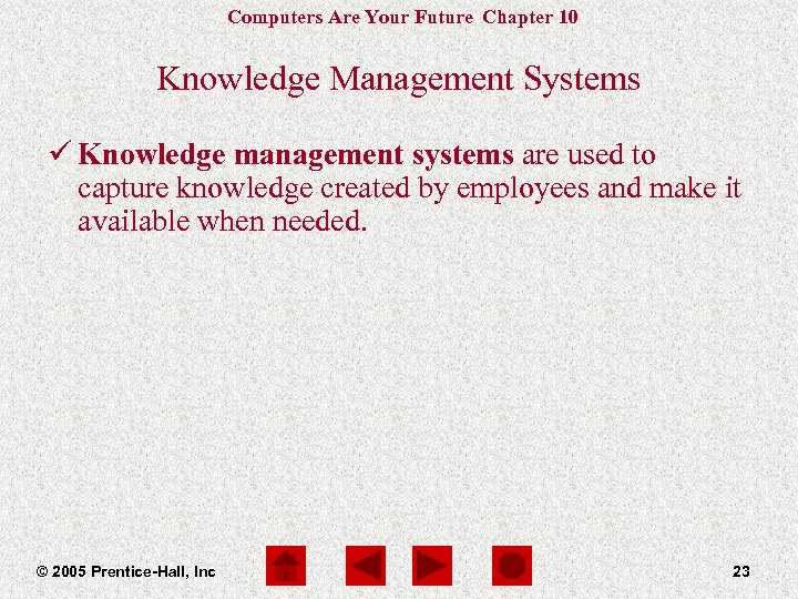 Computers Are Your Future Chapter 10 Knowledge Management Systems ü Knowledge management systems are